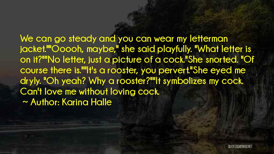 Karina Halle Quotes: We Can Go Steady And You Can Wear My Letterman Jacket.ooooh, Maybe, She Said Playfully. What Letter Is On It?no