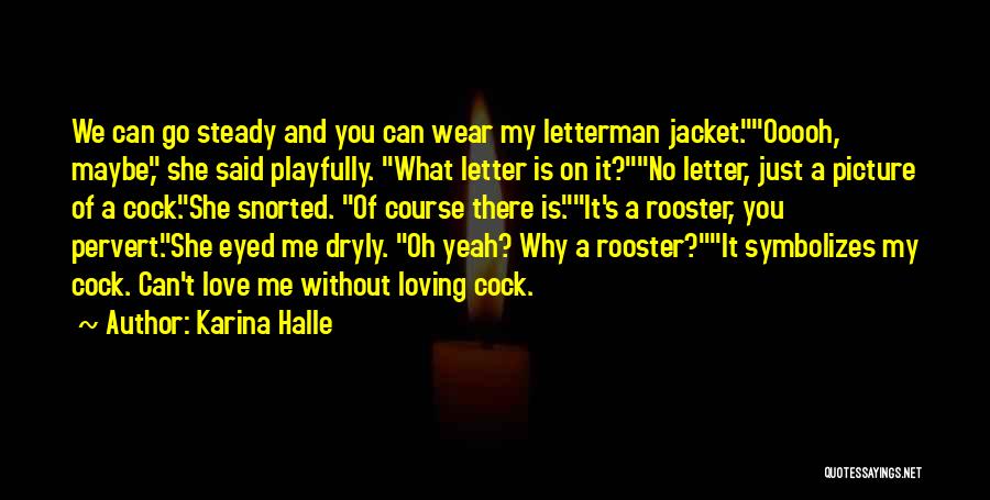 Karina Halle Quotes: We Can Go Steady And You Can Wear My Letterman Jacket.ooooh, Maybe, She Said Playfully. What Letter Is On It?no