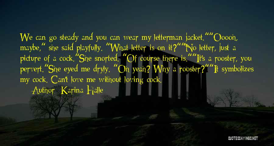 Karina Halle Quotes: We Can Go Steady And You Can Wear My Letterman Jacket.ooooh, Maybe, She Said Playfully. What Letter Is On It?no