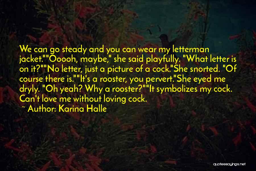 Karina Halle Quotes: We Can Go Steady And You Can Wear My Letterman Jacket.ooooh, Maybe, She Said Playfully. What Letter Is On It?no