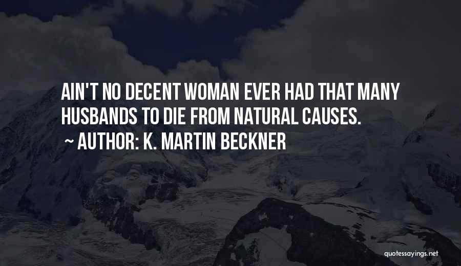 K. Martin Beckner Quotes: Ain't No Decent Woman Ever Had That Many Husbands To Die From Natural Causes.