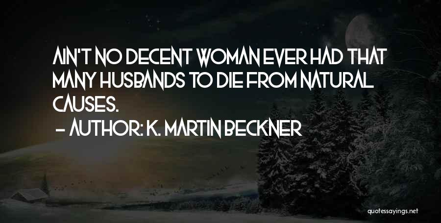 K. Martin Beckner Quotes: Ain't No Decent Woman Ever Had That Many Husbands To Die From Natural Causes.