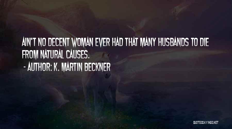 K. Martin Beckner Quotes: Ain't No Decent Woman Ever Had That Many Husbands To Die From Natural Causes.