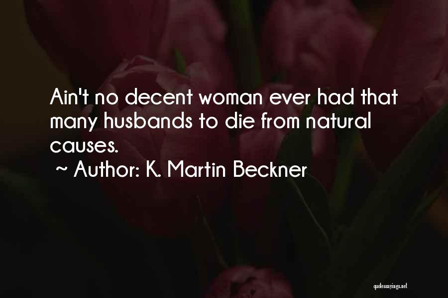 K. Martin Beckner Quotes: Ain't No Decent Woman Ever Had That Many Husbands To Die From Natural Causes.