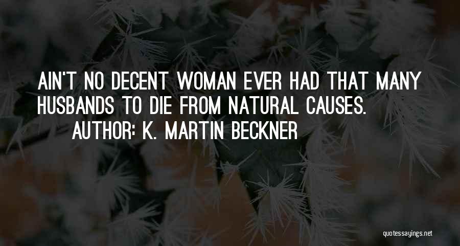 K. Martin Beckner Quotes: Ain't No Decent Woman Ever Had That Many Husbands To Die From Natural Causes.