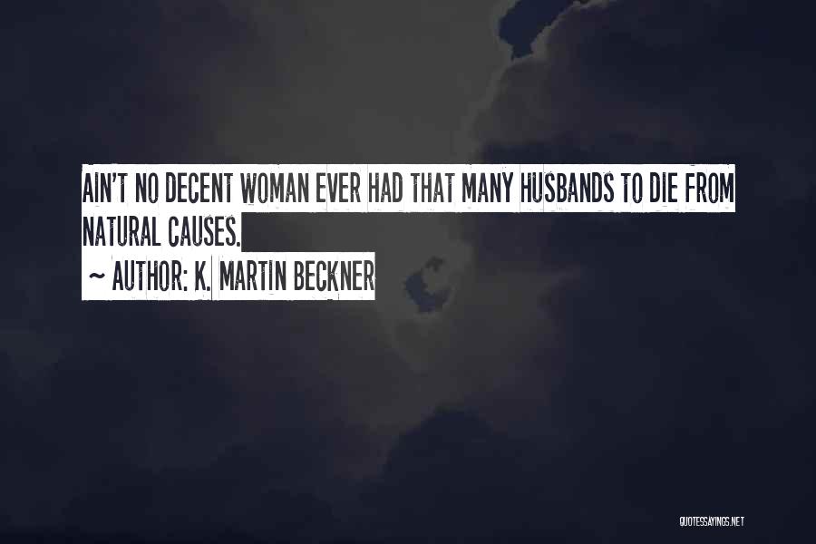 K. Martin Beckner Quotes: Ain't No Decent Woman Ever Had That Many Husbands To Die From Natural Causes.