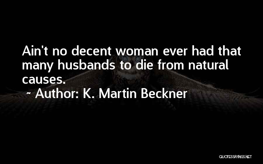 K. Martin Beckner Quotes: Ain't No Decent Woman Ever Had That Many Husbands To Die From Natural Causes.