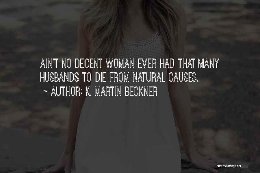 K. Martin Beckner Quotes: Ain't No Decent Woman Ever Had That Many Husbands To Die From Natural Causes.