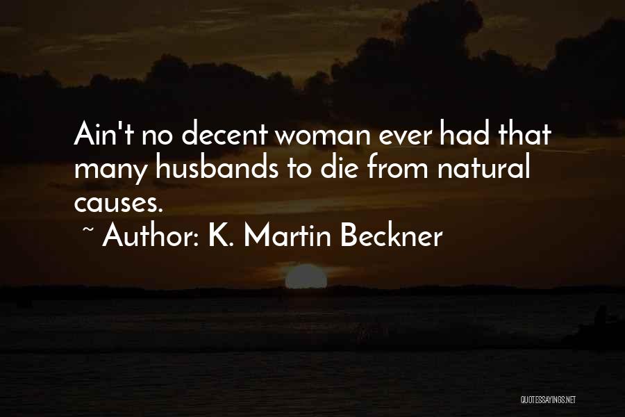 K. Martin Beckner Quotes: Ain't No Decent Woman Ever Had That Many Husbands To Die From Natural Causes.