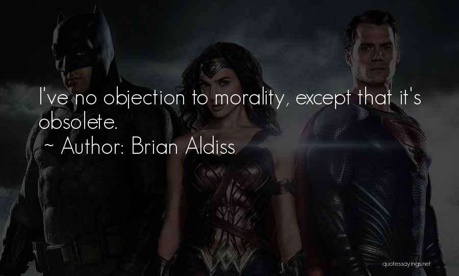 Brian Aldiss Quotes: I've No Objection To Morality, Except That It's Obsolete.