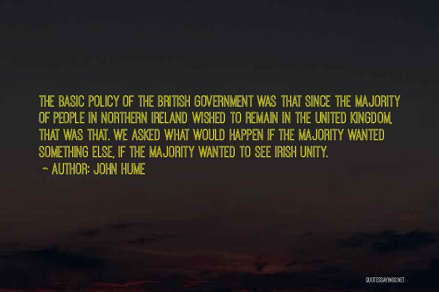 John Hume Quotes: The Basic Policy Of The British Government Was That Since The Majority Of People In Northern Ireland Wished To Remain