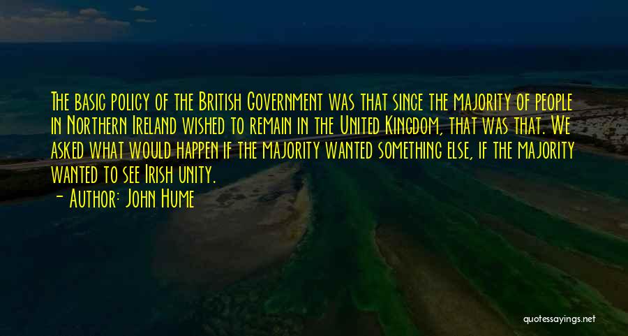 John Hume Quotes: The Basic Policy Of The British Government Was That Since The Majority Of People In Northern Ireland Wished To Remain