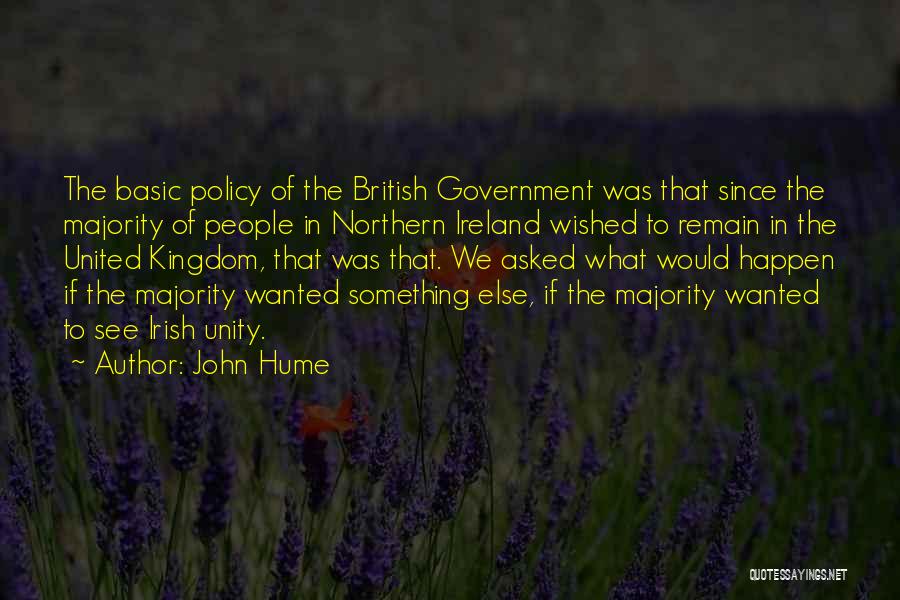 John Hume Quotes: The Basic Policy Of The British Government Was That Since The Majority Of People In Northern Ireland Wished To Remain