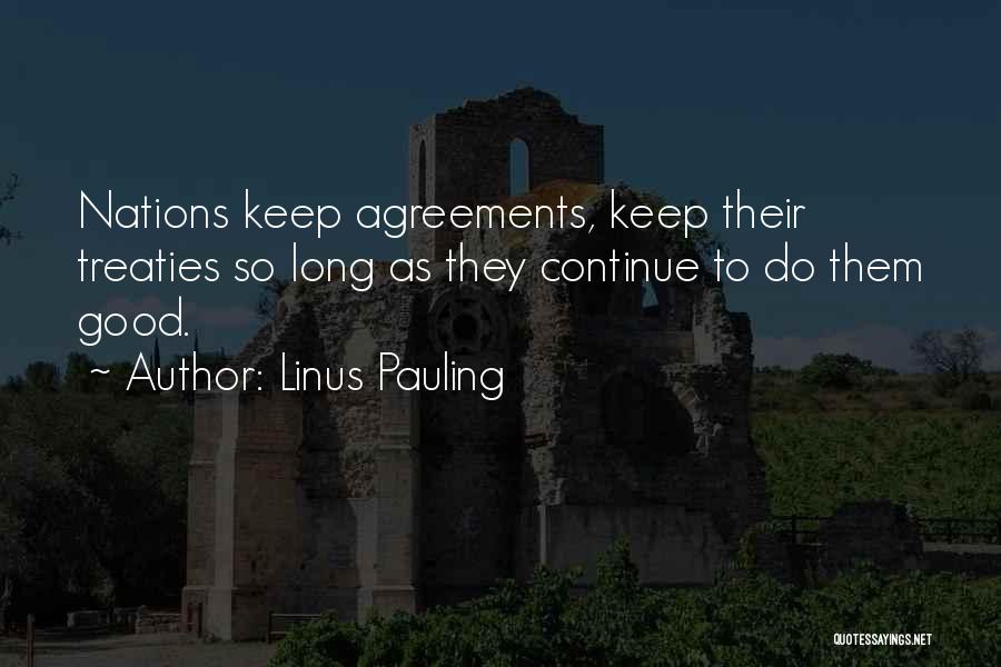 Linus Pauling Quotes: Nations Keep Agreements, Keep Their Treaties So Long As They Continue To Do Them Good.