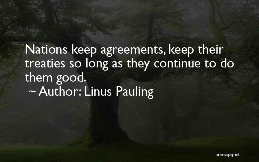 Linus Pauling Quotes: Nations Keep Agreements, Keep Their Treaties So Long As They Continue To Do Them Good.