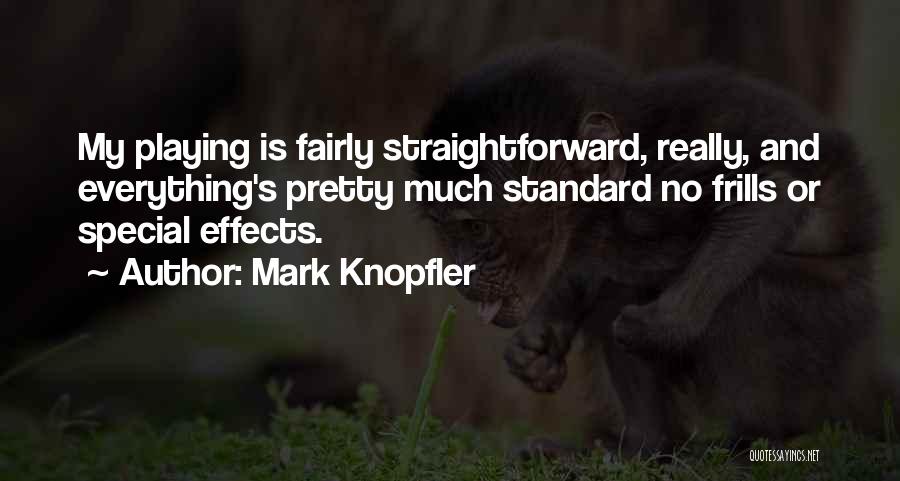 Mark Knopfler Quotes: My Playing Is Fairly Straightforward, Really, And Everything's Pretty Much Standard No Frills Or Special Effects.