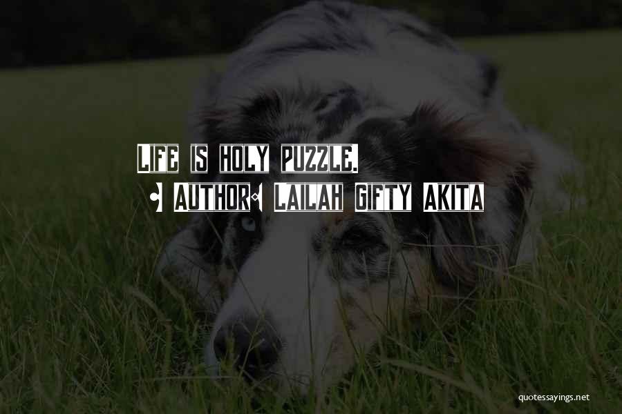 Lailah Gifty Akita Quotes: Life Is Holy Puzzle.