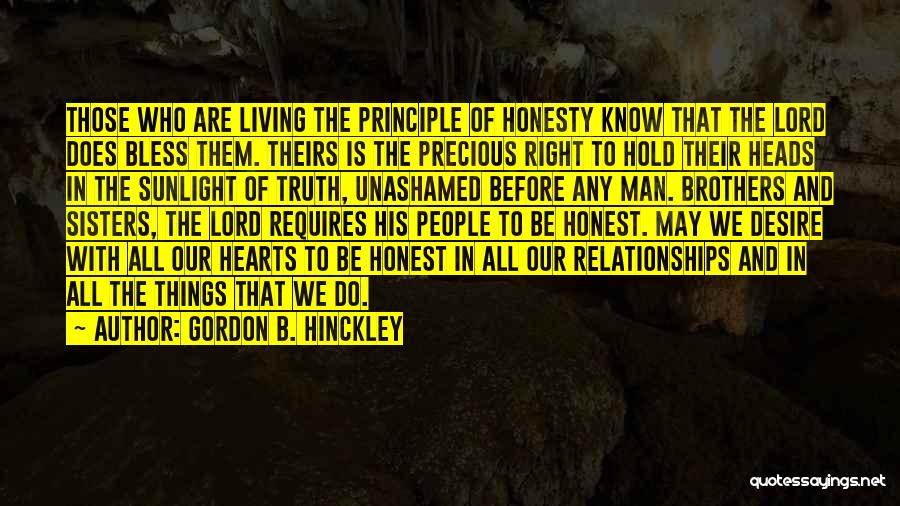 Gordon B. Hinckley Quotes: Those Who Are Living The Principle Of Honesty Know That The Lord Does Bless Them. Theirs Is The Precious Right