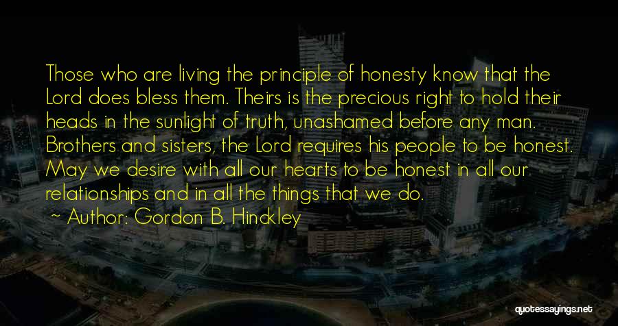 Gordon B. Hinckley Quotes: Those Who Are Living The Principle Of Honesty Know That The Lord Does Bless Them. Theirs Is The Precious Right