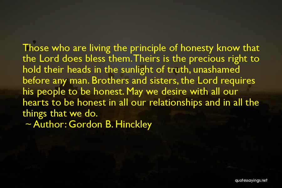 Gordon B. Hinckley Quotes: Those Who Are Living The Principle Of Honesty Know That The Lord Does Bless Them. Theirs Is The Precious Right