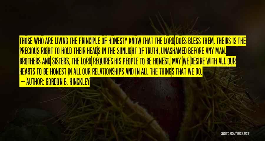 Gordon B. Hinckley Quotes: Those Who Are Living The Principle Of Honesty Know That The Lord Does Bless Them. Theirs Is The Precious Right