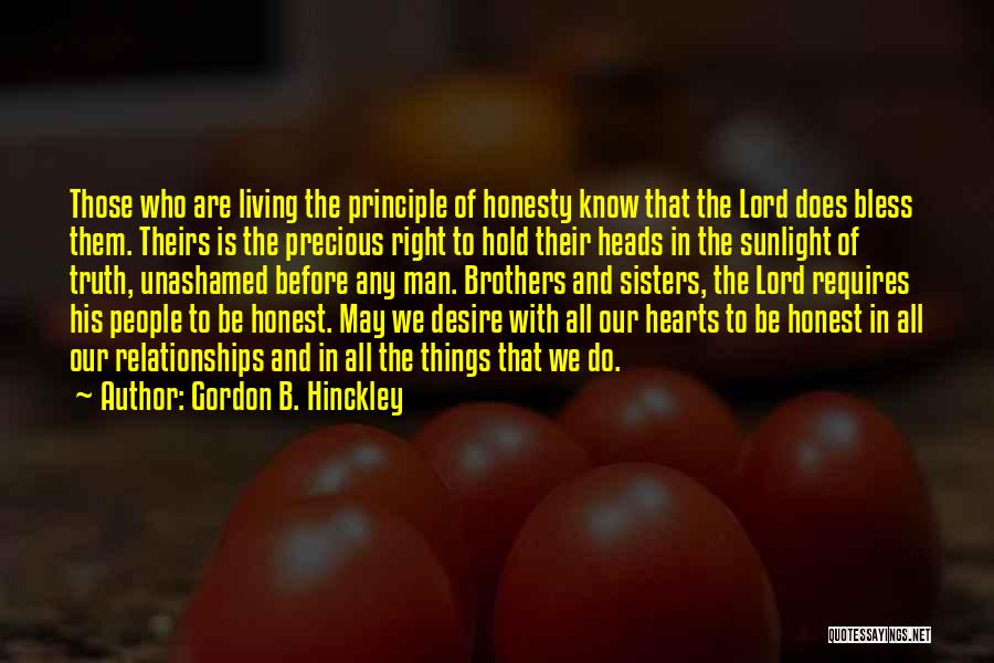 Gordon B. Hinckley Quotes: Those Who Are Living The Principle Of Honesty Know That The Lord Does Bless Them. Theirs Is The Precious Right