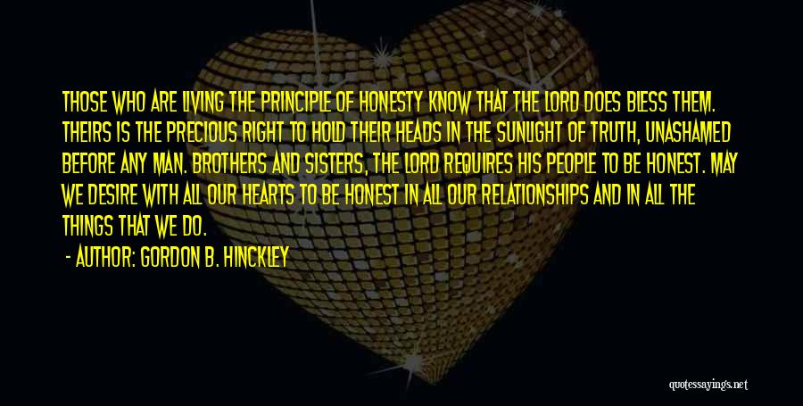 Gordon B. Hinckley Quotes: Those Who Are Living The Principle Of Honesty Know That The Lord Does Bless Them. Theirs Is The Precious Right