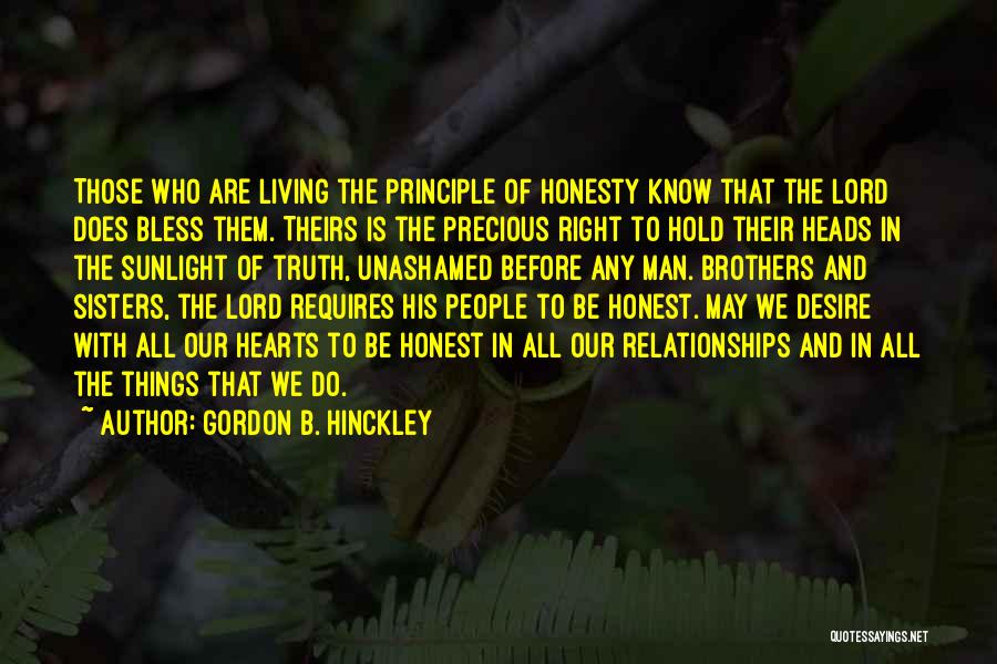 Gordon B. Hinckley Quotes: Those Who Are Living The Principle Of Honesty Know That The Lord Does Bless Them. Theirs Is The Precious Right