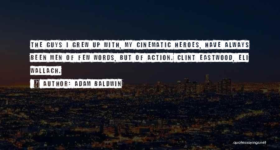 Adam Baldwin Quotes: The Guys I Grew Up With, My Cinematic Heroes, Have Always Been Men Of Few Words, But Of Action. Clint