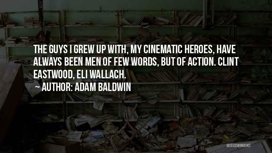 Adam Baldwin Quotes: The Guys I Grew Up With, My Cinematic Heroes, Have Always Been Men Of Few Words, But Of Action. Clint