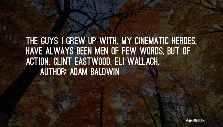 Adam Baldwin Quotes: The Guys I Grew Up With, My Cinematic Heroes, Have Always Been Men Of Few Words, But Of Action. Clint