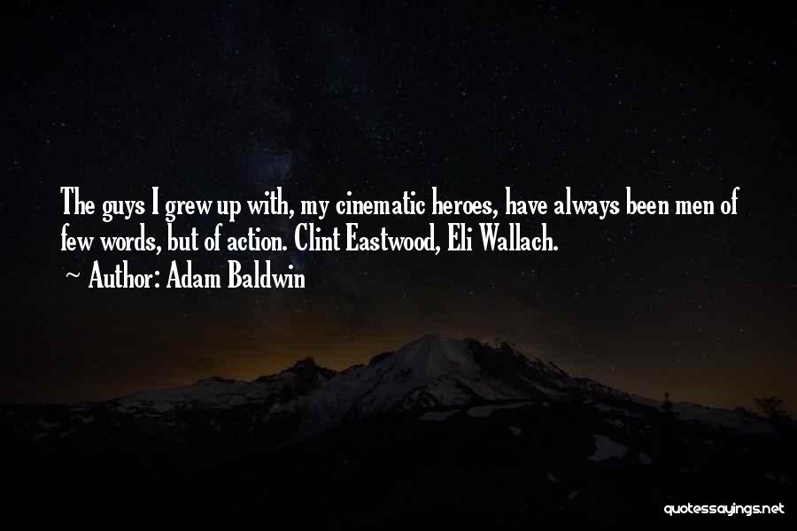 Adam Baldwin Quotes: The Guys I Grew Up With, My Cinematic Heroes, Have Always Been Men Of Few Words, But Of Action. Clint