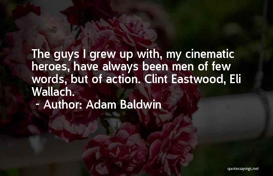 Adam Baldwin Quotes: The Guys I Grew Up With, My Cinematic Heroes, Have Always Been Men Of Few Words, But Of Action. Clint