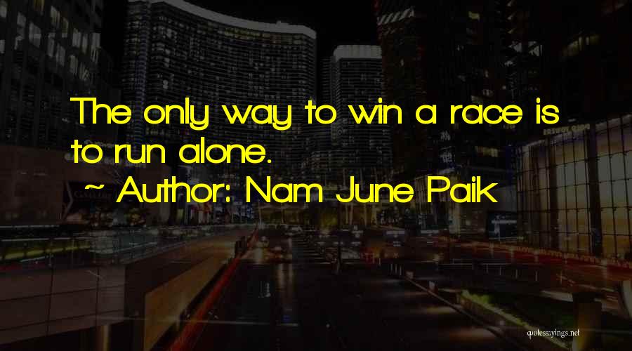 Nam June Paik Quotes: The Only Way To Win A Race Is To Run Alone.