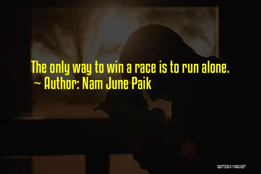 Nam June Paik Quotes: The Only Way To Win A Race Is To Run Alone.