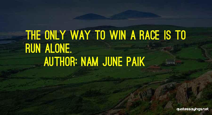 Nam June Paik Quotes: The Only Way To Win A Race Is To Run Alone.