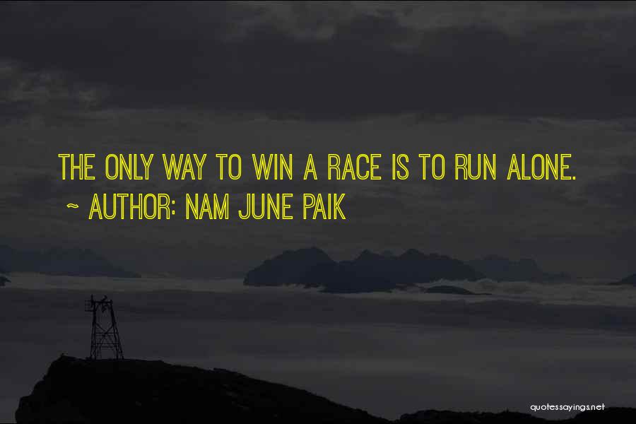 Nam June Paik Quotes: The Only Way To Win A Race Is To Run Alone.