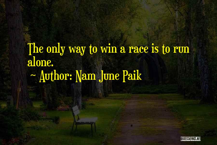 Nam June Paik Quotes: The Only Way To Win A Race Is To Run Alone.