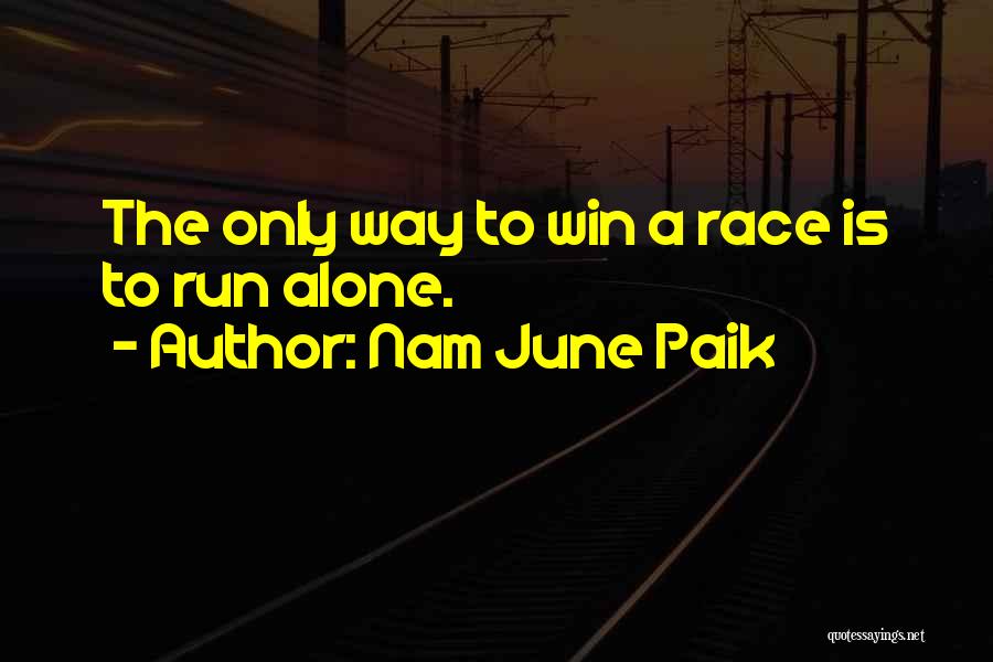 Nam June Paik Quotes: The Only Way To Win A Race Is To Run Alone.