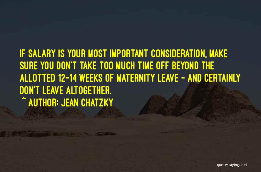 Jean Chatzky Quotes: If Salary Is Your Most Important Consideration, Make Sure You Don't Take Too Much Time Off Beyond The Allotted 12-14