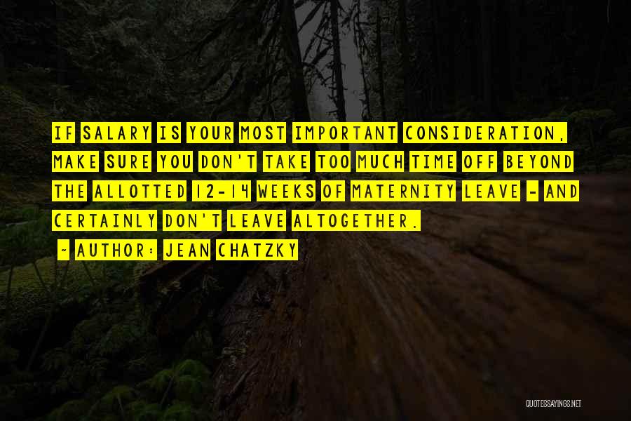 Jean Chatzky Quotes: If Salary Is Your Most Important Consideration, Make Sure You Don't Take Too Much Time Off Beyond The Allotted 12-14