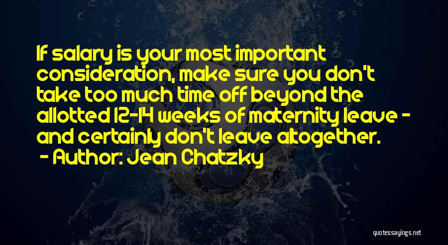 Jean Chatzky Quotes: If Salary Is Your Most Important Consideration, Make Sure You Don't Take Too Much Time Off Beyond The Allotted 12-14