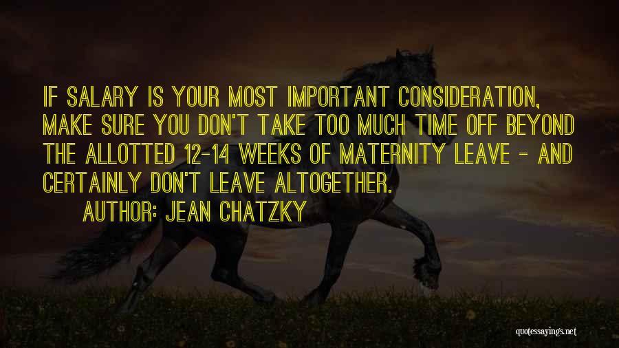 Jean Chatzky Quotes: If Salary Is Your Most Important Consideration, Make Sure You Don't Take Too Much Time Off Beyond The Allotted 12-14