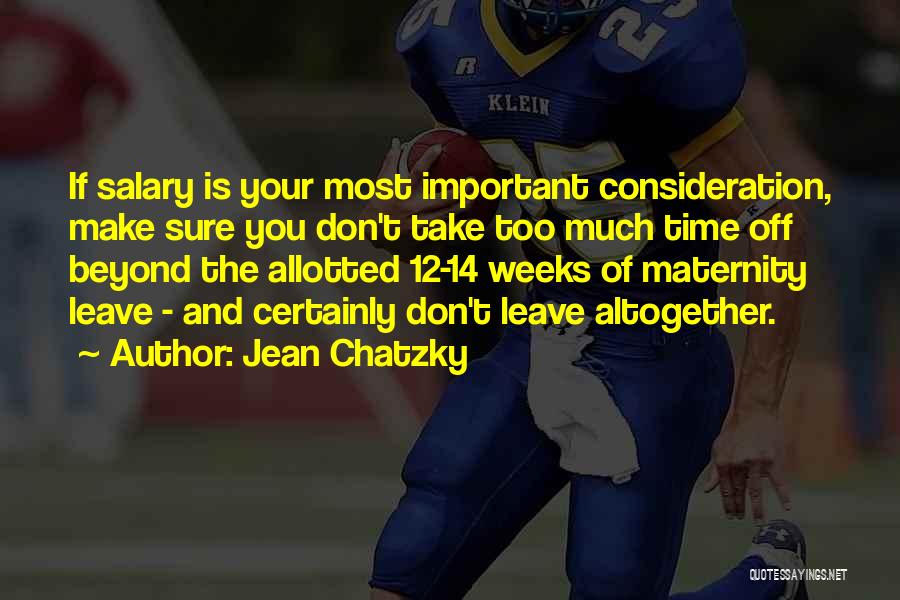 Jean Chatzky Quotes: If Salary Is Your Most Important Consideration, Make Sure You Don't Take Too Much Time Off Beyond The Allotted 12-14