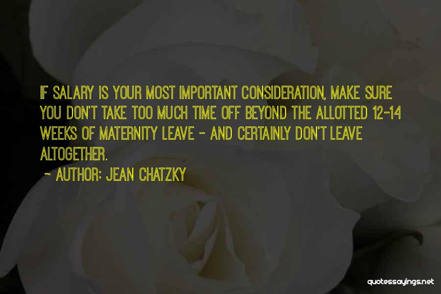 Jean Chatzky Quotes: If Salary Is Your Most Important Consideration, Make Sure You Don't Take Too Much Time Off Beyond The Allotted 12-14