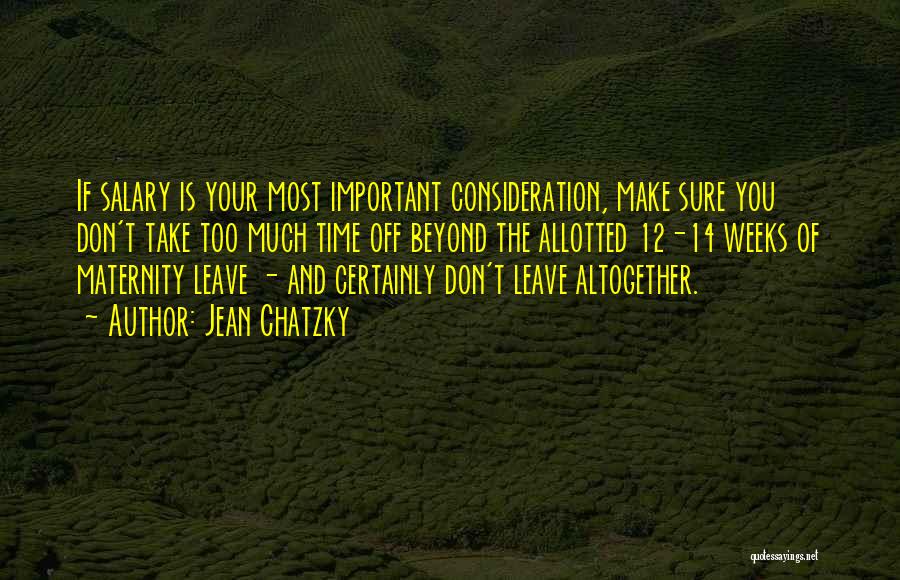 Jean Chatzky Quotes: If Salary Is Your Most Important Consideration, Make Sure You Don't Take Too Much Time Off Beyond The Allotted 12-14