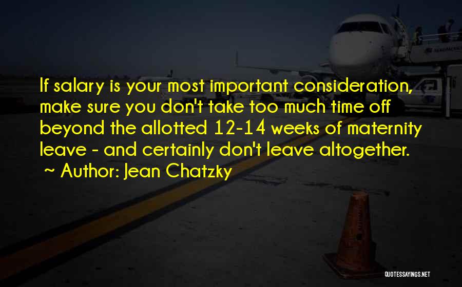 Jean Chatzky Quotes: If Salary Is Your Most Important Consideration, Make Sure You Don't Take Too Much Time Off Beyond The Allotted 12-14