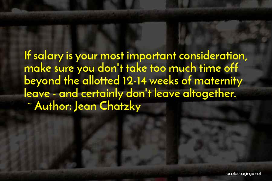 Jean Chatzky Quotes: If Salary Is Your Most Important Consideration, Make Sure You Don't Take Too Much Time Off Beyond The Allotted 12-14