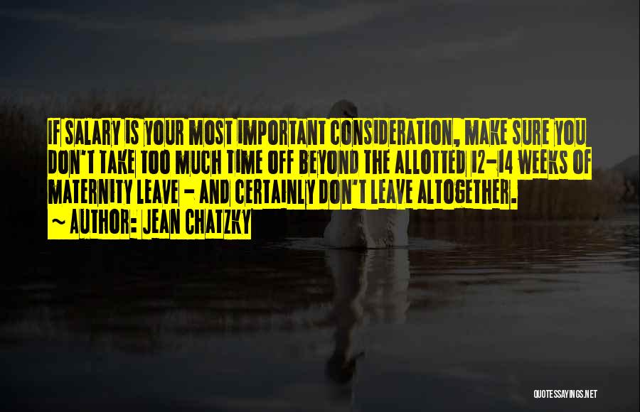 Jean Chatzky Quotes: If Salary Is Your Most Important Consideration, Make Sure You Don't Take Too Much Time Off Beyond The Allotted 12-14