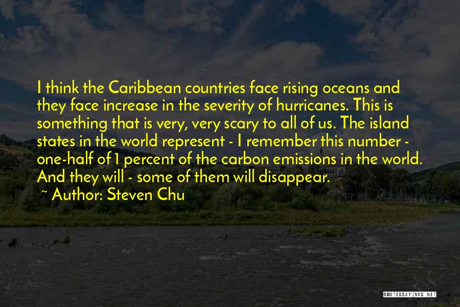 Steven Chu Quotes: I Think The Caribbean Countries Face Rising Oceans And They Face Increase In The Severity Of Hurricanes. This Is Something